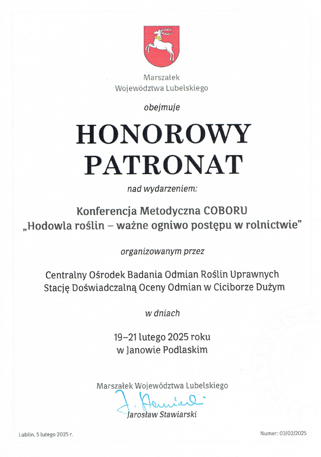 Plakat urzędu marszałkowakiego informujący o honorowym patronacie marszałka Jarosława Stawiarskiego nad Konferencją Metodyczną. Na górze logotyp województwa lubelskiego. Następnie tekst: marszałek województwa lubelskiego obejmuje honorowy patronat nad wydarzniem: Konferencja Metodyczna COBORU pod tytułem Hodowla roślin - ważne ogniwo postępu w rolnictwie organizowanym przez Centralny Ośrodek Badania Odmian Roślun Uprawnych Stację DOświadczalną Oceny Odmian w Ciciborze Dużym w dniach 19-21 lutego 2025 roku w Janowie Podlaskim. Poniżej podpis marszałka Jarosława Stawiarskiego