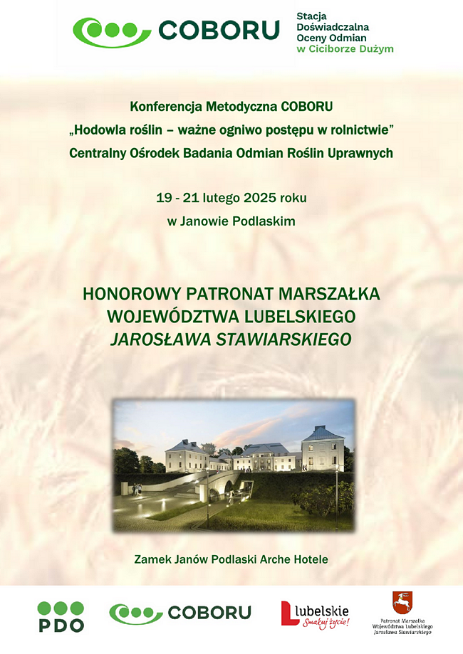 Plakat COBORU informujący o wydarzeniu. Na górze logotyp COBORU, poniżej napis: Konferencja Metodyczna COBORU „Hodowla roślin – ważne ogniwo postępu w rolnictwie” Centralny Ośrodek Badania Odmian Roślin Uprawnych 19 - 21 lutego 2025 roku w Janowie Podlaskim HONOROWY PATRONAT MARSZAŁKA WOJEWÓDZTWA LUBELSKIEGO JAROSŁAWA STAWIARSKIEGO Zamek Janów Podlaski Arche Hotele. Na środku zdjęcie zamku w Janowie Podlaskim, w którym mieści się hotel. Na samym dole logotyp PDO, COBORU i województwa lubelskiego 